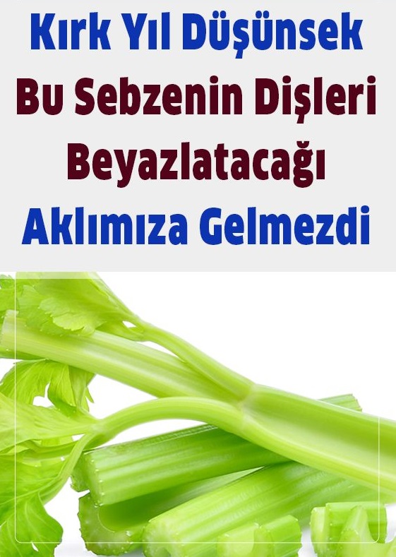 Kırk Sene Düşünsek Bu Sebzenin Dişleri Beyazlatacağı Usumuza Gelmezdi