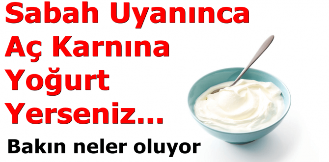 Sabah Uyanır Uyanmaz Aç Karnına Yoğurt Yerseniz…