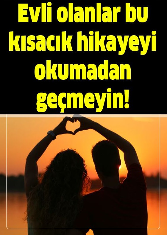 Evli olanlar bu kısacık hikayeyi okumadan geçmeyin